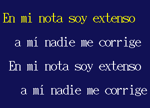 En mi nota soy extenso
a mi nadie me corrige
En mi nota soy extenso

a mi nadie me corrige