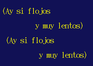 (Ay Si flojos
y muy lentos)

(Ay Si flojos

y muy lentos)