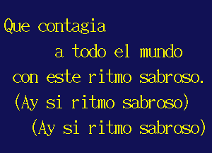 Que contagia
a todo el mundo
con este ritmo sabroso.
(Ay Si ritmo sabroso)
(Ay Si ritmo sabroso)