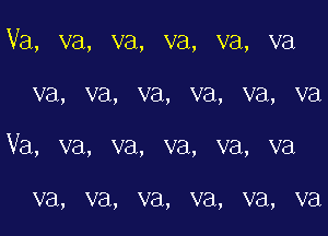 Va, va, va, va, va, va

va, va, va, va, va, va
Va, va, va, va, va, va

va, V8, va, V61, V61, V61