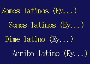 Somos latinos (By...)

Somos latinos (By...)
Dime latino (By...)
Arriba latino (Ey...)