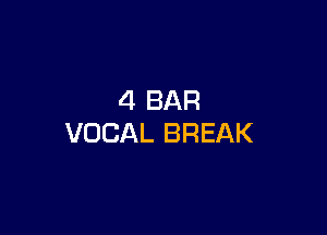 4 BAR

VOCAL BREAK