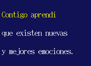 Contigo aprendi

que existen nuevas

y mejores emociones.