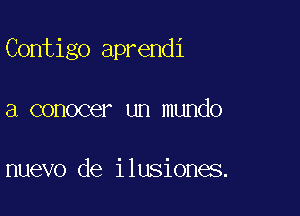 Contigo aprendi

a conocer un mundo

nuevo de ilusiones.