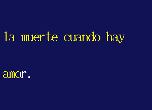 la muerte cuando hay