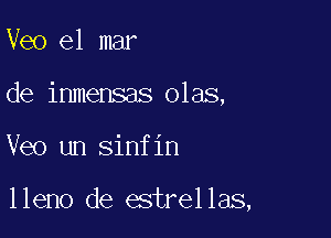 Veo el mar
de inmensas olas,

Veo un sinfin

lleno de estrellas,