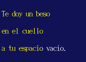 Te doy un beso

en el cuello

a tu espacio vacio.