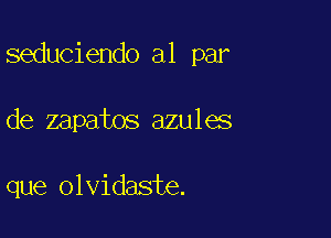 seduciendo a1 par

de zapatos azules

que olvidaste.