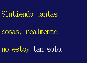 Sintiendo tantas

cosas, rea 1 mente

no estoy tan solo.