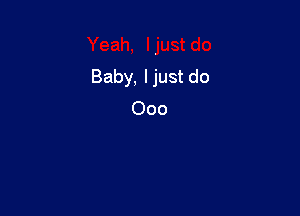 Baby, ljust do

000