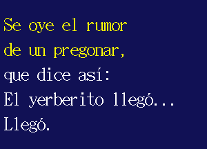 Se oye e1 rumor
de un pregonar,

que dice asiz
E1 yerberito llego...
Llegb.