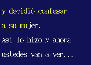 y decidio confesar

a su mujer.

A31 10 hizo y ahora

ustedes van a ver...