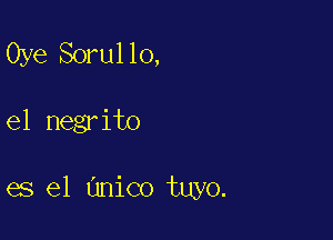 Oye Sorullo,

e1 negrito

es el unico tuyo.