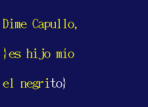 Dime Capullo,

es hijo mio

e1 negrito?