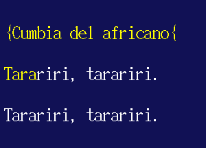 mumbia del africanm

Tarariri, tarariri.

Tarariri, tarariri.