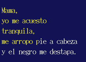 Mama,
yo me acuesto

tranquila,
me arropo pie 3 cabeza
y el negro me destapa.