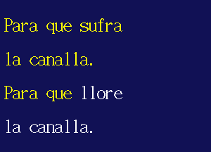 Para que sufra

1a canalla.

Para que llore

la canalla.