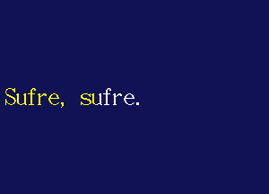 Sufre, sufre.