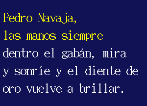 Pedro Navaja,

las memos Siempre
dentro el gabe'm, mira
y somie y el diente de
oro vuelve a brillar.