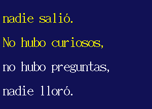 nadie salio.

No hubo curiosos,

no hubo preguntas,

nadie lloro.