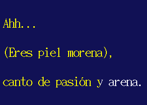 (Eras piel morena),

canto de pasidn y arena.