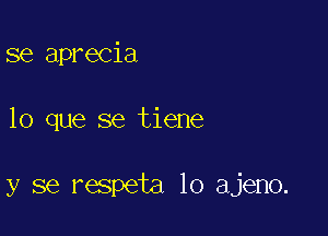 se aprecia

lo que se tiene

y se respeta lo ajeno.