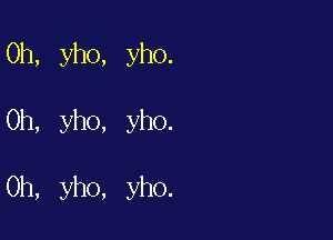 0h, yho, yho.

Oh, yho, yho.

0h, yho, yho.