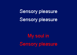 Sensory pleasure

Sensory pleasure