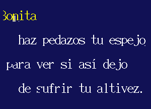 3onita

haz pedazos tu espejo

I r I
' 1A'N 7AM Iw'. 'WIN, AA 1