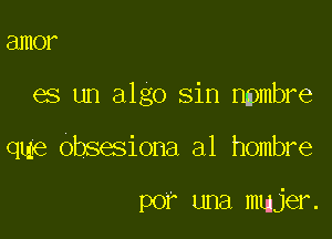 81110?

es un algo sin npmbre

que obsesiona a1 hombre

por una mmjer.