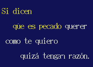 Si dicen
qUe es pecado querer

como te quiero

quiza tengaq razOn.