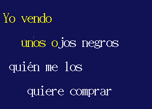 Yo vendo

unOs ojos negros

qui n me 108

quiere COIIIPY'EII'