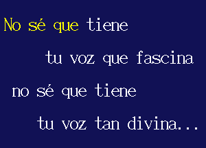 N0 8 que tiene

tu voz que fascina

no 8 que tiene

tu voz tan divina...