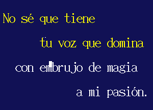 No 5 que tiene

fu voz que domina

con eMbrujo de magia

a mi pasiOn.