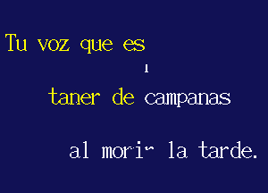 Tu voz que es
1

tamer de campanas

al moriw 1a tarde.