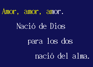 an mmn amt

Nacio de Dios
para los dos

naCiO del alma.