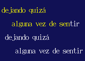 dejando quiza

alguna vez de sentir

dejando quiza

alguna vez de sentir