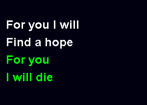 ForyoulmnH
Find a hope

Foryou
lwill die