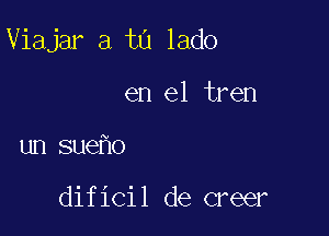 Viajar a t0 lado

en el tren

un sue o

dificil de Greer