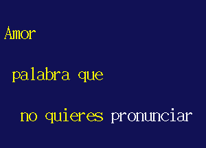 Amer

palabra que

no quieres pronunciar