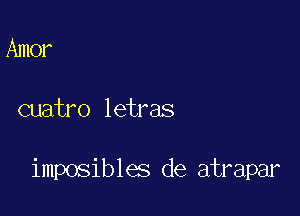 Amer

cuatro letras

imposiblas de atrapar