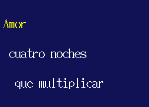 Amer

cuatro noches

que multiplicar