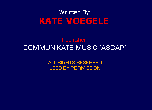 Written By

COMMUNIKATE MUSIC CASCAPJ

ALL RIGHTS RESERVED
USED BY PERMISSION