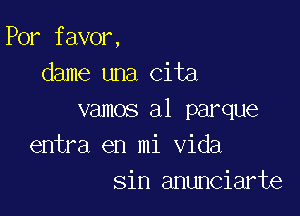 Por favor,
dame una Cita

vamos a1 parque
entra en mi Vida
sin anunciarte