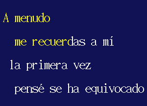 A menudo

me recuerdas a mi

la primera vez

pens se ha equivocado