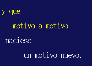 y Clue

motivo a motivo

naciese

un motivo nuevo.