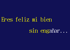 Eves feliz mi bien

sin enga ar...