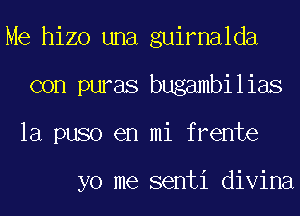 Me hizo una guirnalda
con puras bugambilias
la puso en mi frente

yo me senti divina