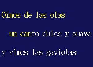 Oimos de las olas

un canto dulce y suave

y vimos las gaviotas