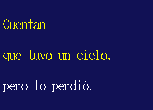 Cuentan

que tuvo un cielo,

pero lo perdio.